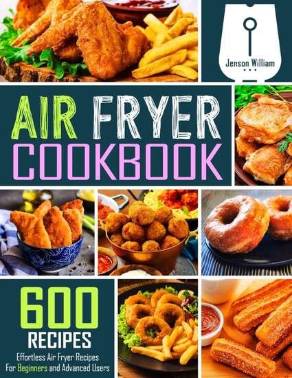 Air Fryer Recipes for Beginners: Easy & Delicious Meals 2 600 Effortless Air Fryer Recipes for Beginners and Advanced Users